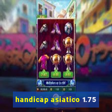 handicap asiatico 1.75